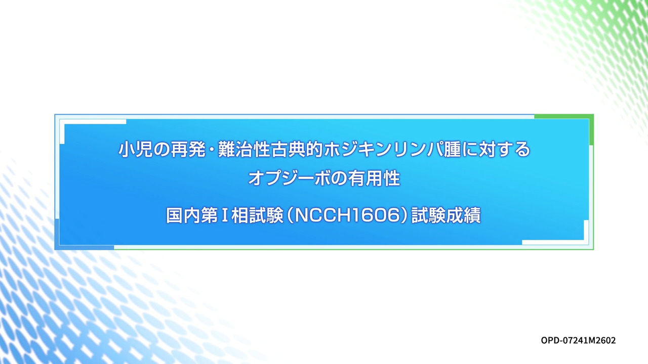【動画解説】小児の再発・難治性古典的ホジキンリンパ腫に対するオプジーボの有用性 国内第Ⅰ相試験（NCCH1606）試験成績